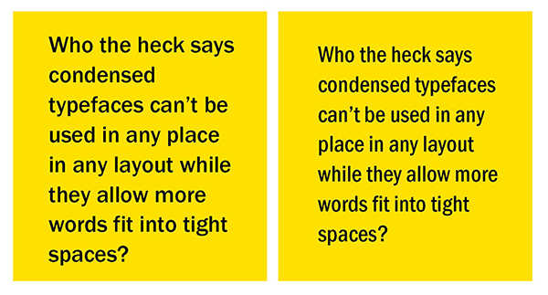 Who the heck says condensed typefaces can't be used in any place in any layout while they allow more words fit into tight spaces?